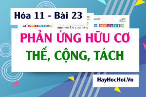 Phản ứng hóa học hữu cơ, các loại phản ứng thế, phản ứng cộng và phản ứng tách - Hóa 11 bài 23